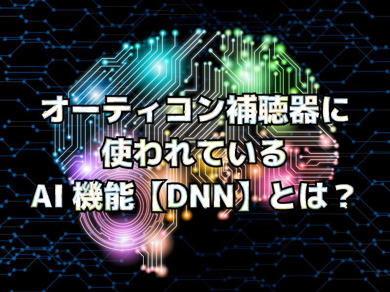 オーティコン補聴器のAI機能【DNN】とは？